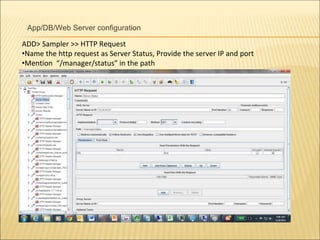 App/DB/Web Server configuration
ADD> Sampler >> HTTP Request
•Name the http request as Server Status, Provide the server IP and port
•Mention “/manager/status” in the path
 