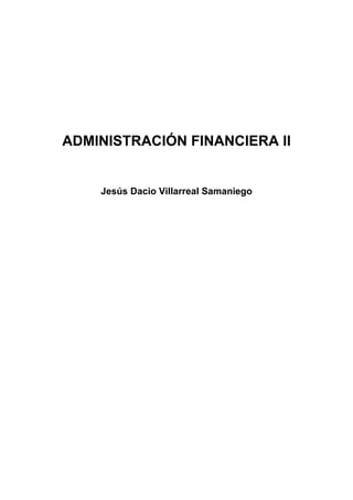 ADMINISTRACIÓN FINANCIERA II
Jesús Dacio Villarreal Samaniego
 