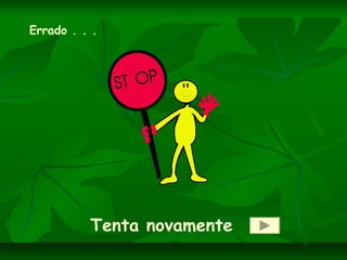 Tenta novamente
Errado . . .
 