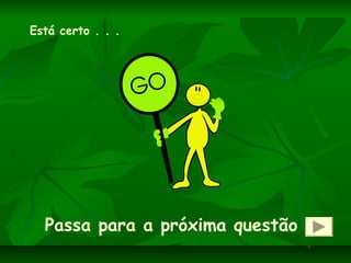 Está certo . . .
Passa para a próxima questão
 
