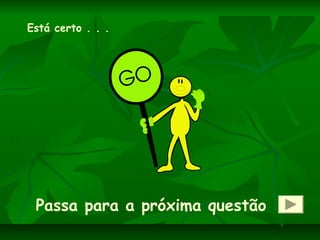 Está certo . . .
Passa para a próxima questão
 