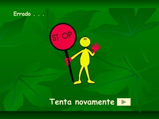 Tenta novamente
Errado . . .
 