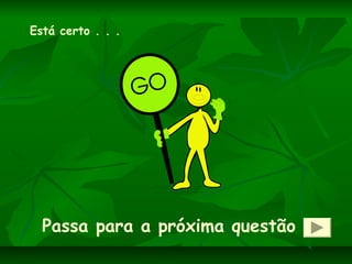 Está certo . . .
Passa para a próxima questão
 