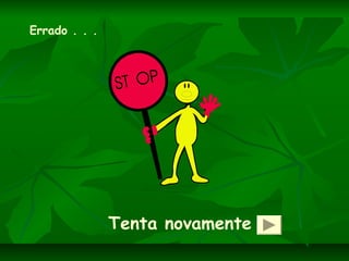 Tenta novamente
Errado . . .
 