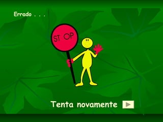 Tenta novamente
Errado . . .
 