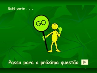 Está certo . . .
Passa para a próxima questão
 