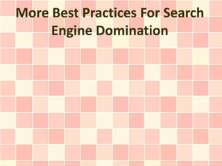 More Best Practices For Search
     Engine Domination
 