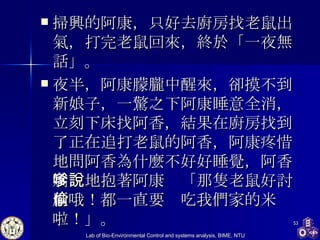 掃興的阿康，只好去廚房找老鼠出氣，打完老鼠回來，終於「一夜無話」。 夜半，阿康朦朧中醒來，卻摸不到新娘子，一驚之下阿康睡意全消，立刻下床找阿香，結果在廚房找到了正在追打老鼠的阿香，阿康疼惜地問阿香為什麼不好好睡覺，阿香嬌嗲地抱著阿康說「那隻老鼠好討厭哦！都一直要偷吃我們家的米啦！」。 