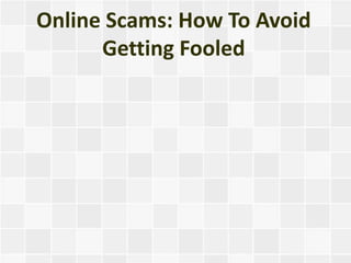 Online Scams: How To Avoid
      Getting Fooled
 