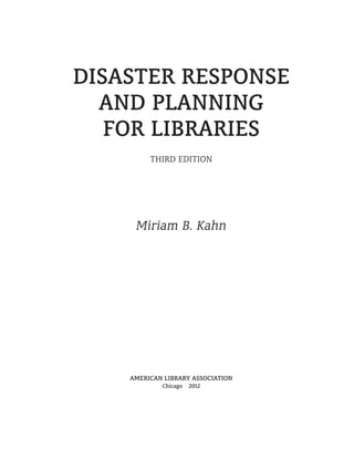 Disaster Response
and Planning
for Libraries
Third Edition
Miriam B. Kahn
American Library Association
Chicago 2012
 