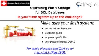 Optimizing Flash Storage
for SQL Databases
Is your flash system up to the challenge?
Make sure your flash system:
● Increases performance
● Reduces costs
● Improves protection
● Integrates with your DBMS
For audio playback and Q&A go to:
http://bit.ly/FlashSQL
 
