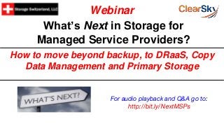 What’s Next in Storage for
Managed Service Providers?
How to move beyond backup, to DRaaS, Copy
Data Management and Primary Storage
Webinar
For audio playback and Q&A go to:
http://bit.ly/NextMSPs
 