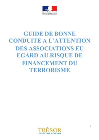 1
GUIDE DE BONNE
CONDUITE A L’ATTENTION
DES ASSOCIATIONS EU
EGARD AU RISQUE DE
FINANCEMENT DU
TERRORISME
 