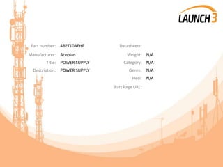 Part number: 48PT10AFHP Datasheets:
Manufacturer: Acopian Weight: N/A
Title: POWER SUPPLY Category: N/A
Description: POWER SUPPLY Genre: N/A
Heci: N/A
Part Page URL:
 