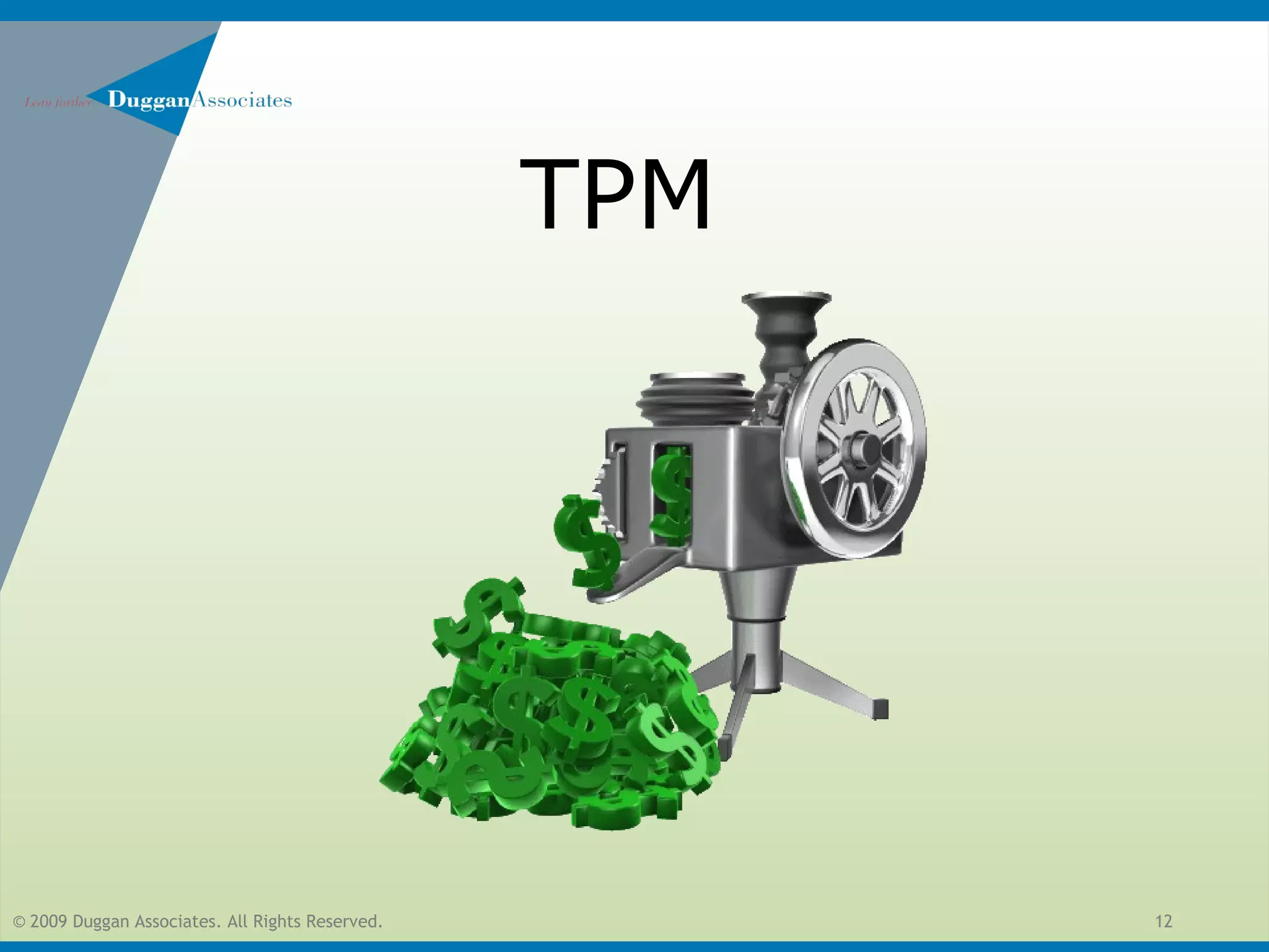 © 2009 Duggan Associates. All Rights Reserved. 12
TPM
 