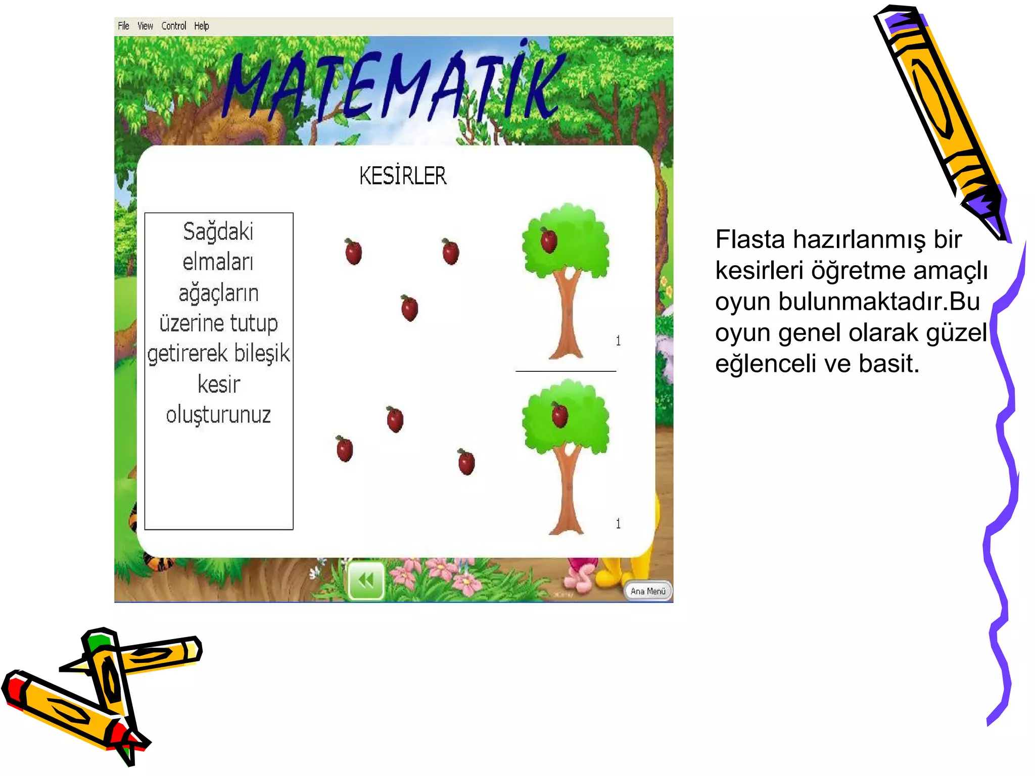 Flasta hazırlanmış bir
kesirleri öğretme amaçlı
oyun bulunmaktadır.Bu
oyun genel olarak güzel
eğlenceli ve basit.
 