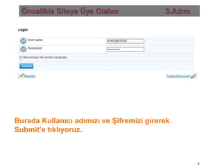 Öncelikle Siteye Üye Olalım                       3.AdımBurada Kullanıcı adımızı ve Şifremizi girerek Submit’e tıklıyoruz.9