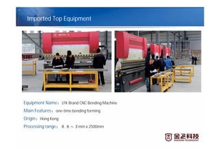 Equipment Name LFK Brand CNC Bending Machine
Main Features one-time bending forming
Origin Hong Kong
Processing range . mm x 2500mm
Imported Top Equipment
 