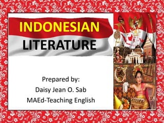 INDONESIAN
LITERATURE
Prepared by:
Daisy Jean O. Sab
MAEd-Teaching English
 