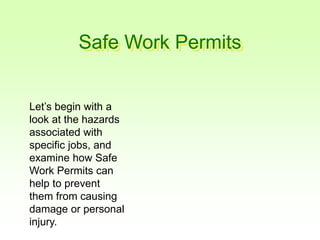 Safe Work Permits
Let’s begin with a
look at the hazards
associated with
specific jobs, and
examine how Safe
Work Permits can
help to prevent
them from causing
damage or personal
injury.
 