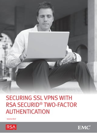 Solution Brief
SECURING SSL VPNS WITH
RSA SECURID®
TWO-FACTOR
AUTHENTICATION
 