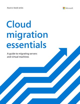 1
Azure e-book series
Cloud
migration
essentials
A guide to migrating servers
and virtual machines
 