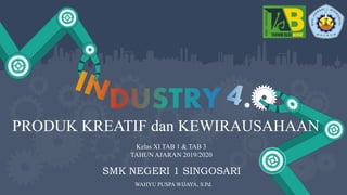 SMK NEGERI 1 SINGOSARI
PRODUK KREATIF dan KEWIRAUSAHAAN
Kelas XI TAB 1 & TAB 3
TAHUN AJARAN 2019/2020
WAHYU PUSPA WIJAYA, S.Pd.
 