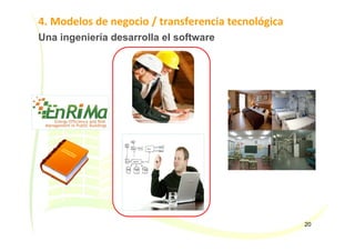 4. Modelos de negocio / transferencia tecnológica
20
Una ingeniería desarrolla el software
 