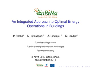 An Integrated Approach to Optimal Energy
Operations in Buildings
P. Rocha1
M. Groissböck2
A. Siddiqui1,3
M. Stadler2
1
Uni...