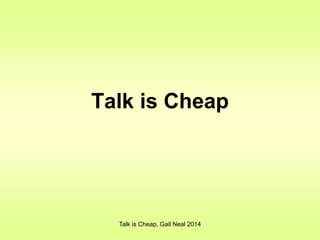 Talk is Cheap, Gail Neal 2014
Talk is Cheap
 