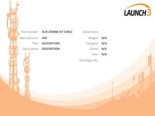 Part number: AUX-2D0006 KIT CABLE Datasheets:
Manufacturer: ADC Weight: N/A
Title: DESCRIPTION Category: N/A
Description: DESCRIPTION Genre: N/A
Heci: N/A
Part Page URL:
 