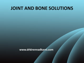 JOINT AND BONE SOLUTIONS
www.drbirennadkarni.com
 