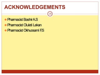 ACKNOWLEDGEMENTS
26
⚫Pharmacist BashirA.S
⚫Pharmacist Oluleti Lekan
⚫Pharmacist Okhuosami F
.S
 