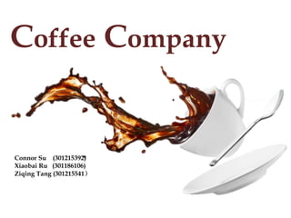Coffee Company
Connor Su (301215392)
Xiaobai Ru (301186106)
Ziqing Tang (301215541）
 