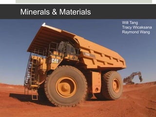 Minerals & Materials
Will Tang
Tracy Wicaksana
Raymond Wang
 