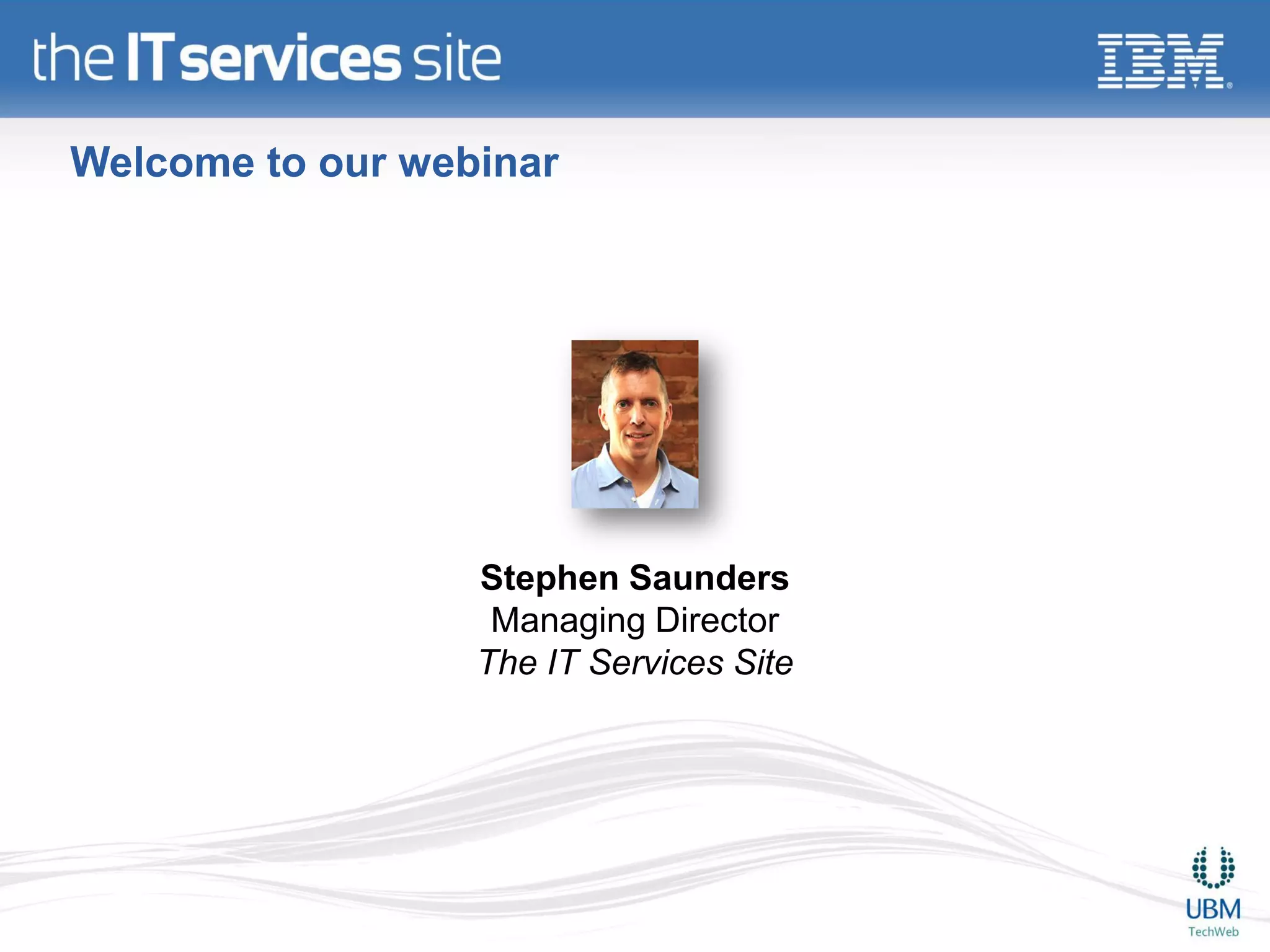 Welcome to our webinar




                  Stephen Saunders
                   Managing Director
                  The IT Services Site
 