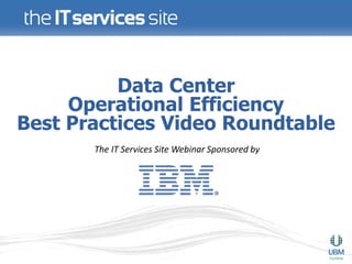 Data Center
     Operational Efficiency
Best Practices Video Roundtable
       The IT Services Site Webinar Sponsored by
 