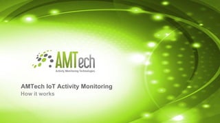 AMTech IoT Activity Monitoring
How it works
 