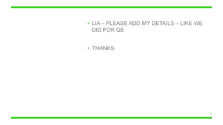 • LIA – PLEASE ADD MY DETAILS – LIKE WE
DID FOR GE
• THANKS
31
 