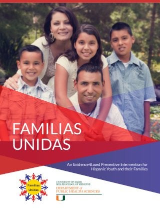 Familias
Unidas
An Evidence-Based Preventive Intervention for
Hispanic Youth and their Families
FAMILIAS
UNIDAS
 