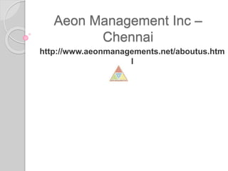 Aeon Management Inc –
Chennai
http://www.aeonmanagements.net/aboutus.htm
l
 