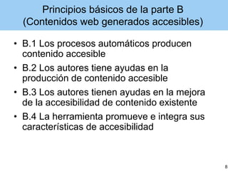 Principios básicos de la parte B
(Contenidos web generados accesibles)
• B.1 Los procesos automáticos producen
contenido a...