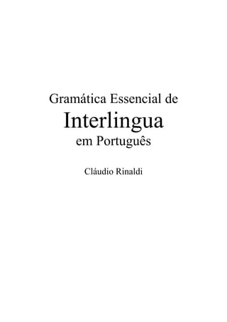 Gramática Essencial de
Interlingua
em Português
Cláudio Rinaldi
 