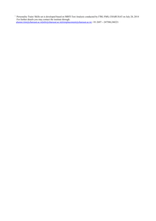 i
Personality Traits/ Skills set is developed based on MBTI Test Analysis conducted by I2
IM, FMS, CHARUSAT on July 28, 2014
For further details you may contact the institute through:
alumni.iiim@charusat.ac.in|info@charusat.ac.in|iiiimplacement@charusat.ac.in| +91 2697 – 247500,248221
 