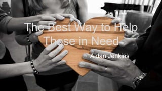 The Best Way to Help
Those in Need
Aidan Jenkins
 