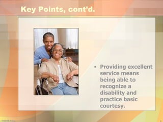 Key Points, cont’d. Providing excellent service means being able to recognize a disability and practice basic courtesy. 