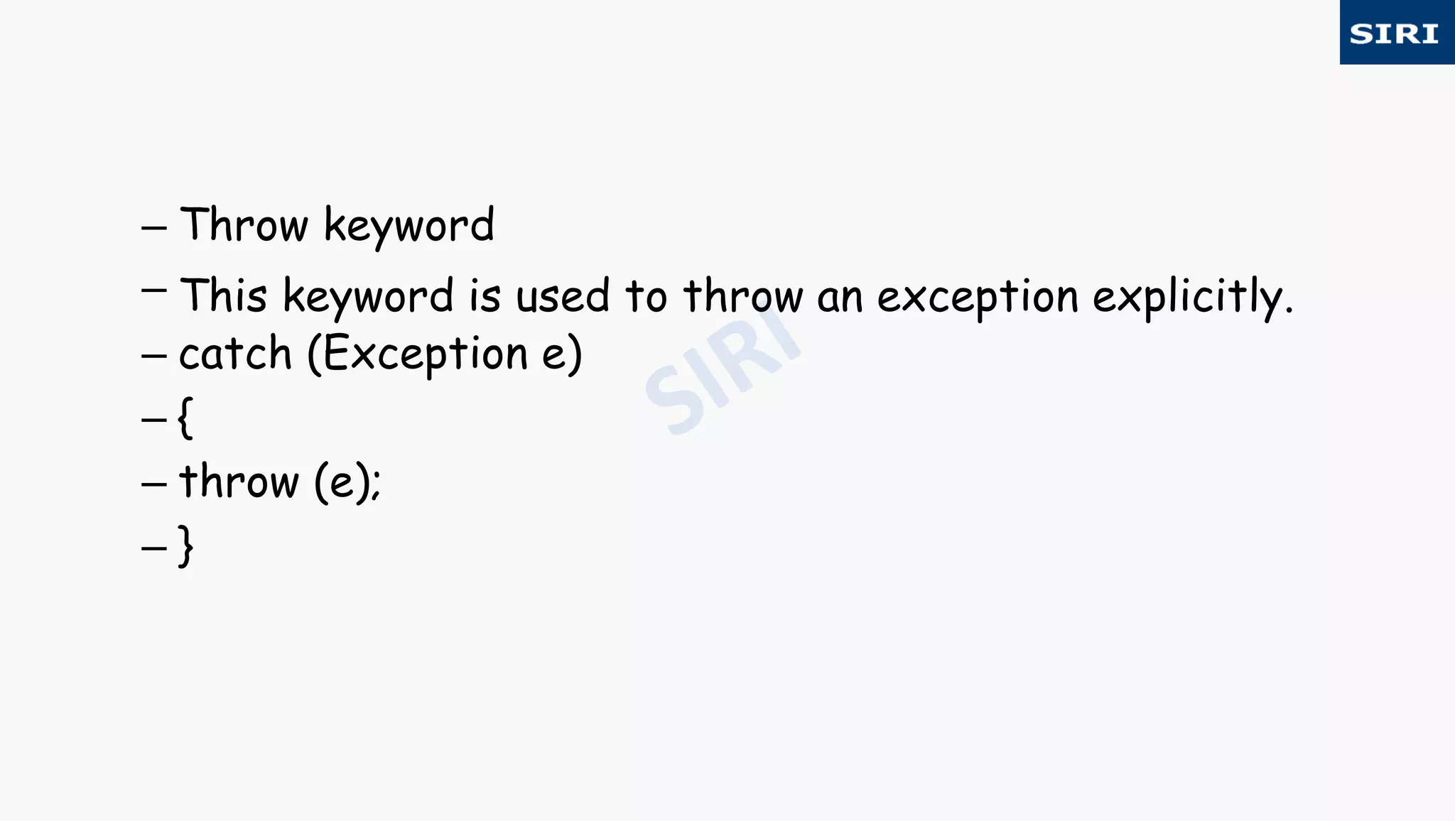 – Throw keyword
– This keyword is used to throw an exception explicitly.
– catch (Exception e)
– {
– throw (e);
– }
 