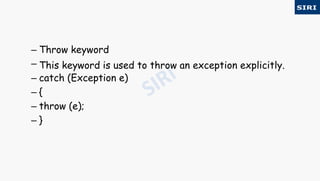 – Throw keyword
– This keyword is used to throw an exception explicitly.
– catch (Exception e)
– {
– throw (e);
– }
 