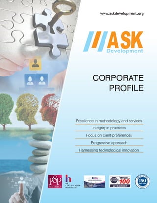 Excellence in methodology and services
Integrity in practices
Focus on client preferences
Progressive approach
Harnessing technological innovation
www.askdevelopment.org
CORPORATE
PROFILE
 