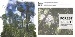 FALL
2016
LANDSCAPE ARCHITECTURE + ENVIRONMENTAL AND URBAN DESIGN
FLORIDA INTERNATIONAL UNIVERSITY
GRADUATE DESIGN 3 l LAA 6655
FOREST
RESETRESET
Expanding the forest coverage
in New Provdence
 